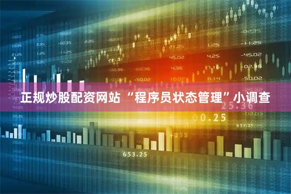 正规炒股配资网站 “程序员状态管理”小调查